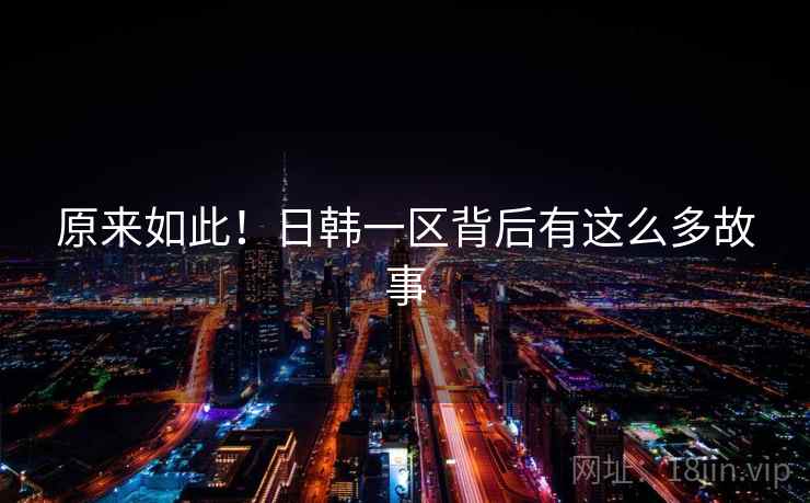 原来如此！日韩一区背后有这么多故事