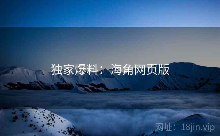 独家爆料：海角网页版