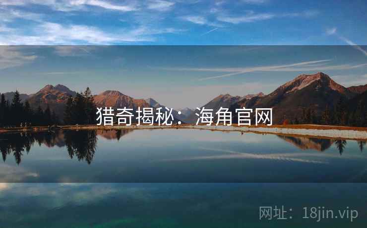 猎奇揭秘：海角官网