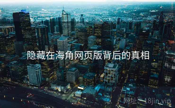 隐藏在海角网页版背后的真相