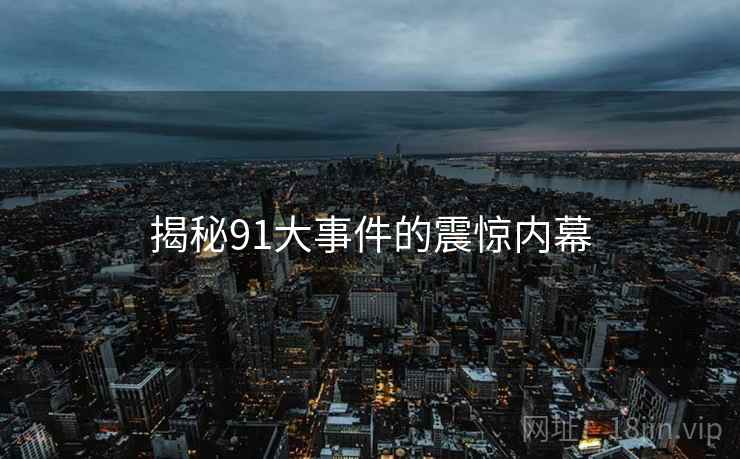 揭秘91大事件的震惊内幕