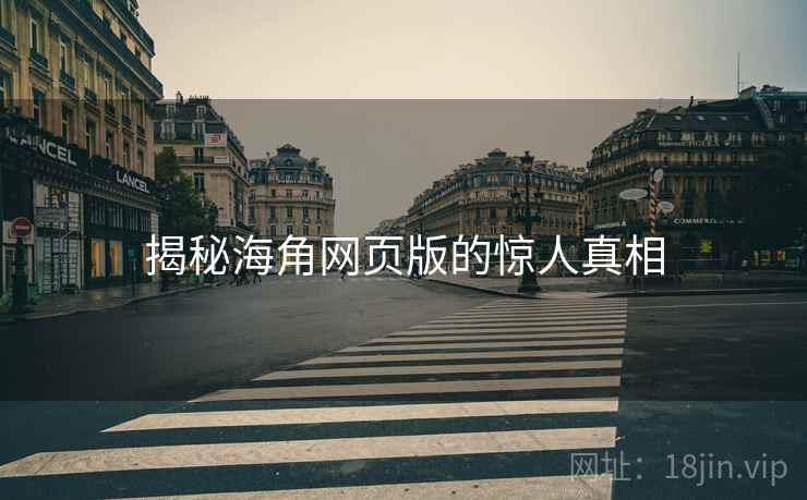 揭秘海角网页版的惊人真相