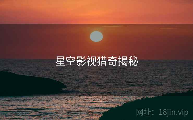 星空影视猎奇揭秘