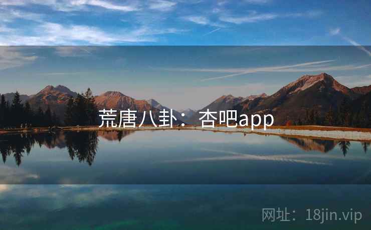 荒唐八卦：杏吧app