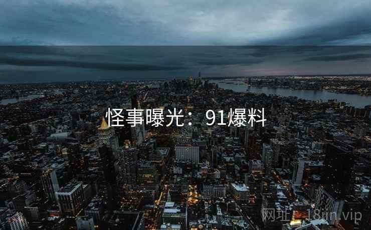 怪事曝光：91爆料