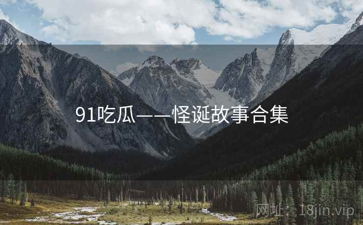 91吃瓜——怪诞故事合集