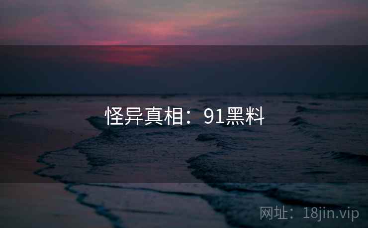 怪异真相：91黑料