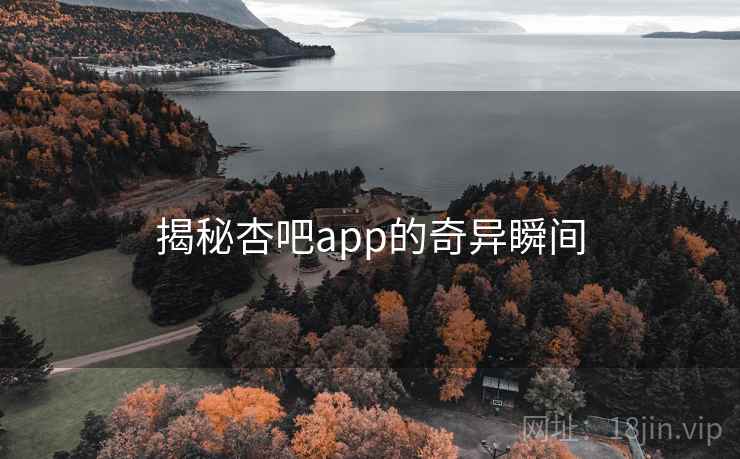 揭秘杏吧app的奇异瞬间